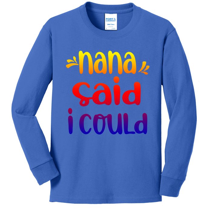 Nana Said I Could Funny From Nana To Grand Great Gift Kids Long Sleeve Shirt