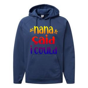 Nana Said I Could Funny From Nana To Grand Great Gift Performance Fleece Hoodie