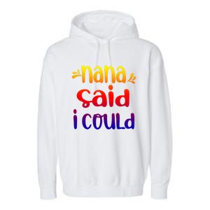 Nana Said I Could Funny From Nana To Grand Great Gift Garment-Dyed Fleece Hoodie