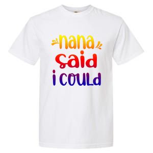 Nana Said I Could Funny From Nana To Grand Great Gift Garment-Dyed Heavyweight T-Shirt