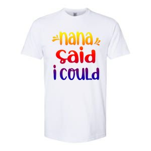 Nana Said I Could Funny From Nana To Grand Great Gift Softstyle CVC T-Shirt