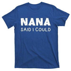 Nana Said I Could Funny Design Gift T-Shirt