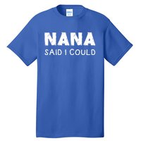 Nana Said I Could Funny Design Gift Tall T-Shirt