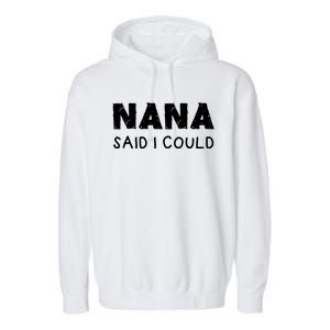 Nana Said I Could Funny Design Gift Garment-Dyed Fleece Hoodie