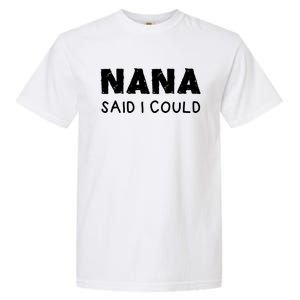 Nana Said I Could Funny Design Gift Garment-Dyed Heavyweight T-Shirt