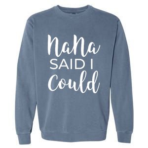 Nana Said I Could Funny Gift Garment-Dyed Sweatshirt