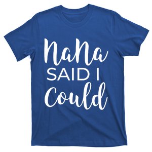 Nana Said I Could Funny Gift T-Shirt