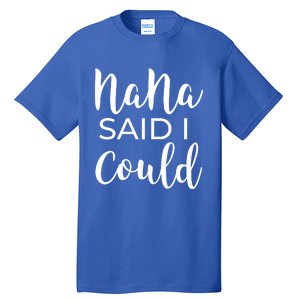 Nana Said I Could Funny Gift Tall T-Shirt