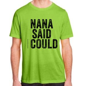 Nana Said I Could Grandparent Granddaughter Grandson Funny Meaningful Gift Adult ChromaSoft Performance T-Shirt