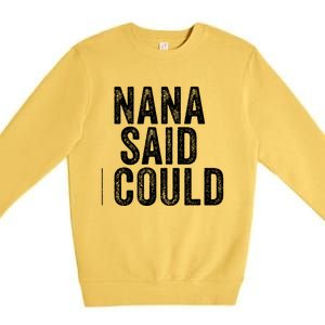 Nana Said I Could Grandparent Granddaughter Grandson Funny Meaningful Gift Premium Crewneck Sweatshirt