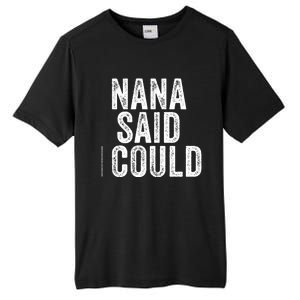 Nana Said I Could Grandparent Granddaughter Grandson Funny Meaningful Gift Tall Fusion ChromaSoft Performance T-Shirt