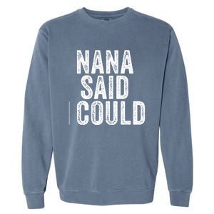 Nana Said I Could Grandparent Granddaughter Grandson Funny Meaningful Gift Garment-Dyed Sweatshirt