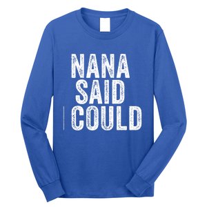 Nana Said I Could Grandparent Granddaughter Grandson Funny Meaningful Gift Long Sleeve Shirt