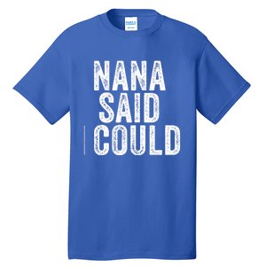 Nana Said I Could Grandparent Granddaughter Grandson Funny Meaningful Gift Tall T-Shirt