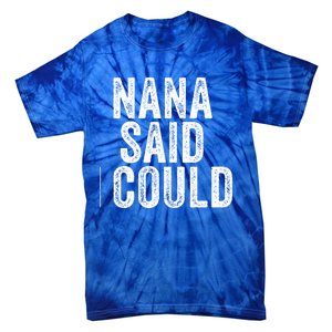 Nana Said I Could Grandparent Granddaughter Grandson Funny Meaningful Gift Tie-Dye T-Shirt