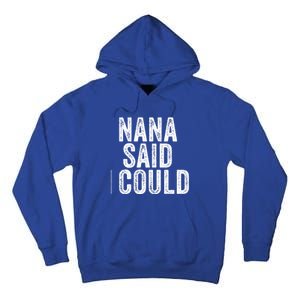 Nana Said I Could Grandparent Granddaughter Grandson Funny Meaningful Gift Tall Hoodie