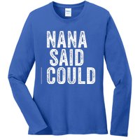 Nana Said I Could Grandparent Granddaughter Grandson Funny Meaningful Gift Ladies Long Sleeve Shirt