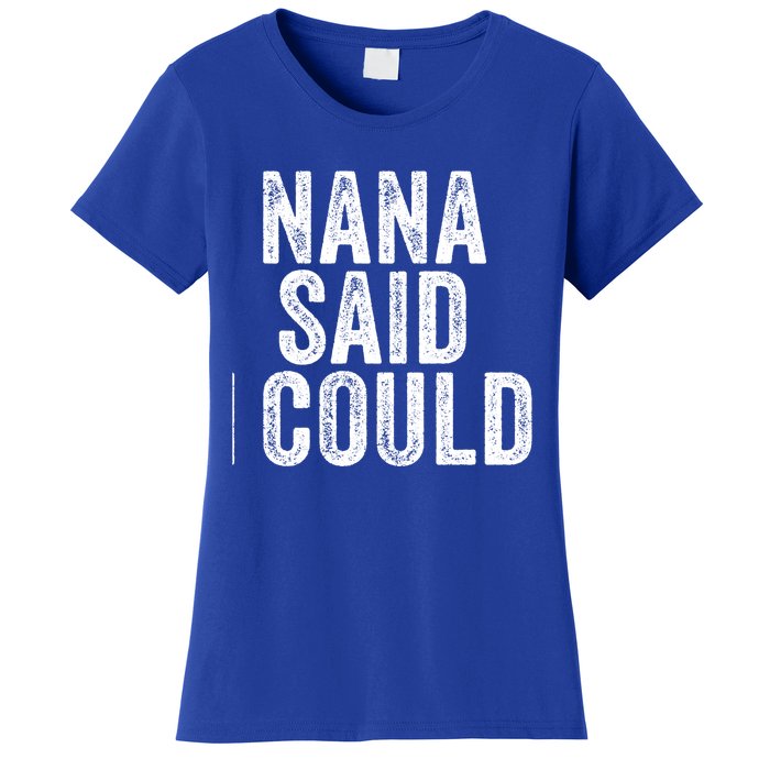 Nana Said I Could Grandparent Granddaughter Grandson Funny Meaningful Gift Women's T-Shirt