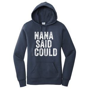 Nana Said I Could Grandparent Granddaughter Grandson Funny Meaningful Gift Women's Pullover Hoodie