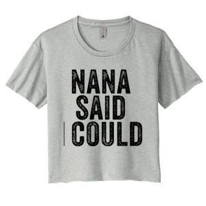 Nana Said I Could Grandparent Granddaughter Grandson Funny Meaningful Gift Women's Crop Top Tee