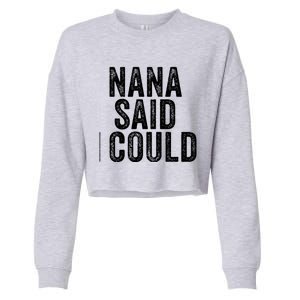 Nana Said I Could Grandparent Granddaughter Grandson Funny Meaningful Gift Cropped Pullover Crew