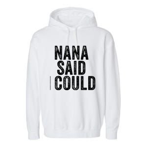 Nana Said I Could Grandparent Granddaughter Grandson Funny Meaningful Gift Garment-Dyed Fleece Hoodie