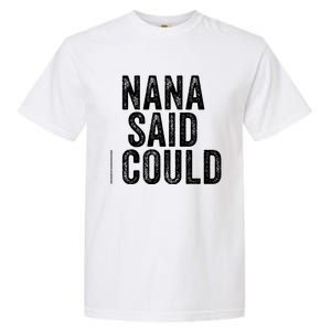 Nana Said I Could Grandparent Granddaughter Grandson Funny Meaningful Gift Garment-Dyed Heavyweight T-Shirt