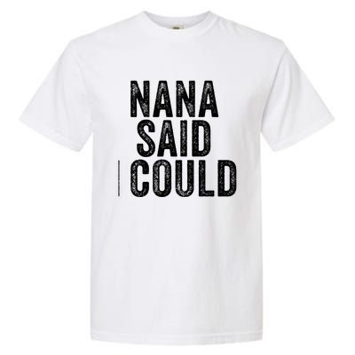 Nana Said I Could Grandparent Granddaughter Grandson Funny Meaningful Gift Garment-Dyed Heavyweight T-Shirt