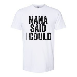 Nana Said I Could Grandparent Granddaughter Grandson Funny Meaningful Gift Softstyle CVC T-Shirt