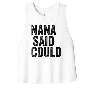 Nana Said I Could Grandparent Granddaughter Grandson Funny Meaningful Gift Women's Racerback Cropped Tank