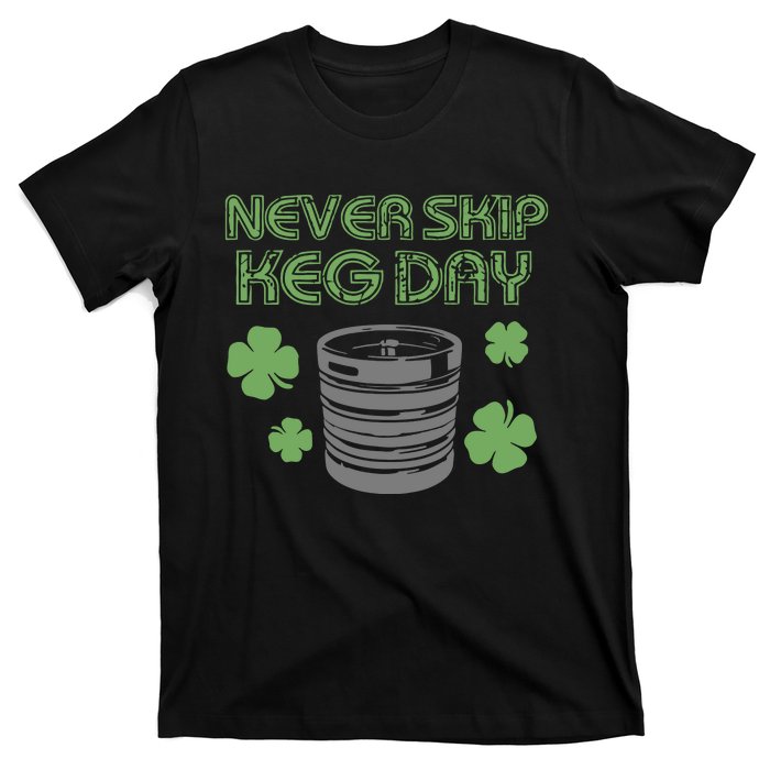 Never Skip Keg Day Funny Saint Patrick's Day Beer Lover Drinking Team T-Shirt