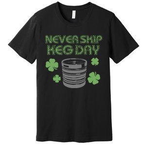 Never Skip Keg Day Funny Saint Patrick's Day Beer Lover Drinking Team Premium T-Shirt