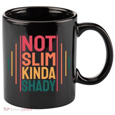 Not Slim Kinda Shady Cute Great Gift 11oz C Handle Ceramic Mug