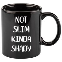 Not Slim Kinda Shady And Great Gift 11oz C Handle Ceramic Mug