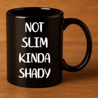 Not Slim Kinda Shady And Great Gift 11oz C Handle Ceramic Mug