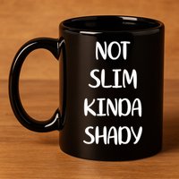 Not Slim Kinda Shady And Great Gift 11oz C Handle Ceramic Mug