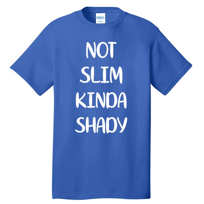 Not Slim Kinda Shady And Great Gift Tall T-Shirt