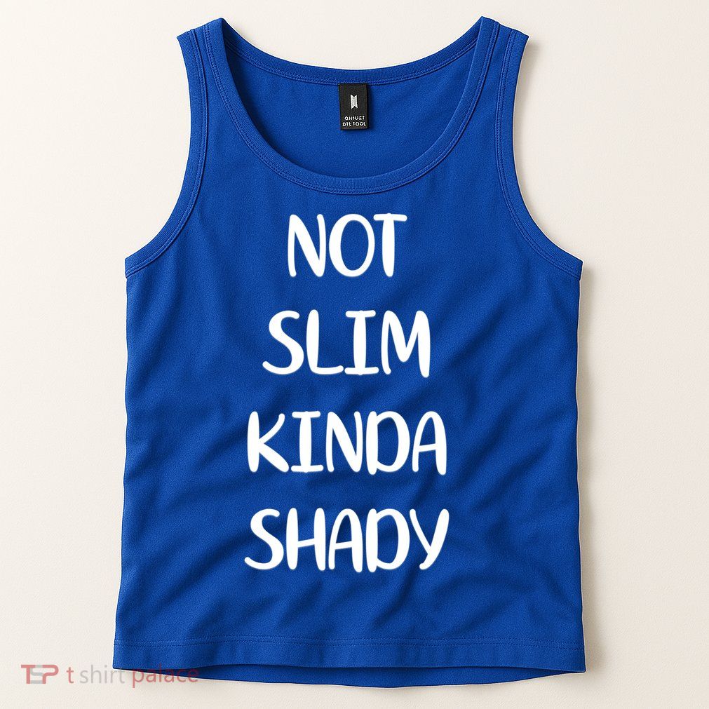Not Slim Kinda Shady And Great Gift Tank Top