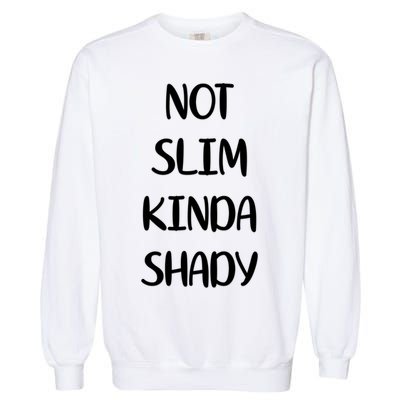 Not Slim Kinda Shady And Great Gift Garment-Dyed Sweatshirt