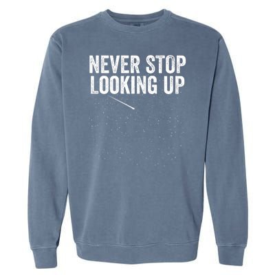 Never Stop Looking Up Space Constellation Amateur Astronomy Stargazing Astronomy Garment-Dyed Sweatshirt