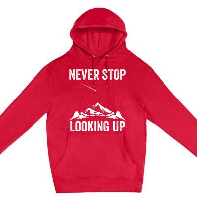 Never Stop Looking Up Amateur Astronomy Stargazing Astronomy Space Constellation Premium Pullover Hoodie