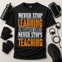 Never Stop Learning Because Life Never Stops Teaching Performance Shirt