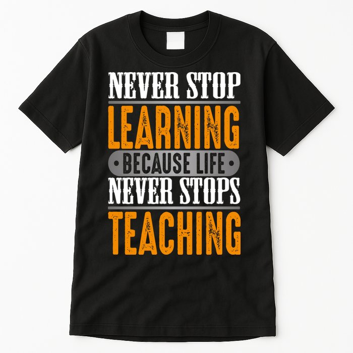 Never Stop Learning Because Life Never Stops Teaching Tall T-Shirt
