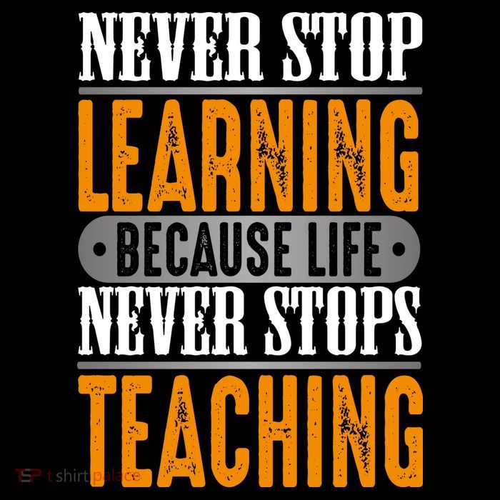 Never Stop Learning Because Life Never Stops Teaching Poster