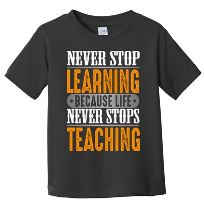 Never Stop Learning Because Life Never Stops Teaching Toddler T-Shirt