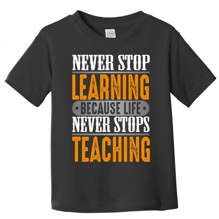 Never Stop Learning Because Life Never Stops Teaching Toddler T-Shirt