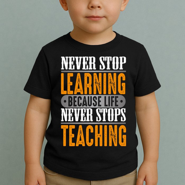 Never Stop Learning Because Life Never Stops Teaching Toddler T-Shirt