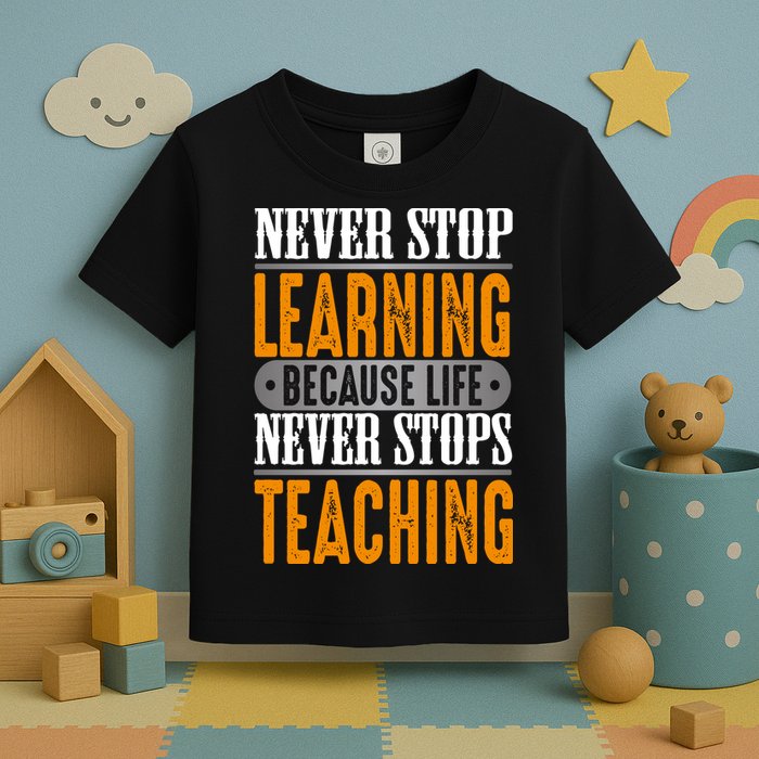 Never Stop Learning Because Life Never Stops Teaching Toddler T-Shirt