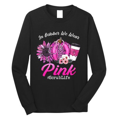 Nurse Scrub Life In October We Wear Pink Breast Cancer Fall Long Sleeve Shirt