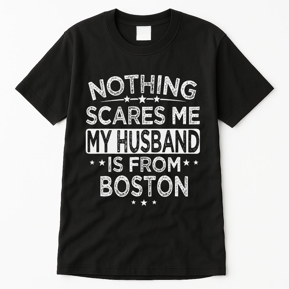Nothing Scares Me My Husband Is From Boston Tall T-Shirt
